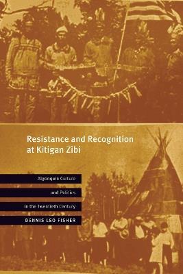 Resistance and Recognition at Kitigan Zibi: Algonquin Culture and Politics in the Twentieth Century - Dennis Leo Fisher - cover