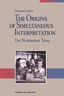 The Origins of Simultaneous Interpretation: The Nuremberg Trial - Francesca Gaiba - 2