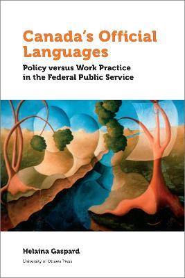 Canada's Official Languages: Policy Versus Work Practice in the Federal Public Service - Helaina Gaspard - cover