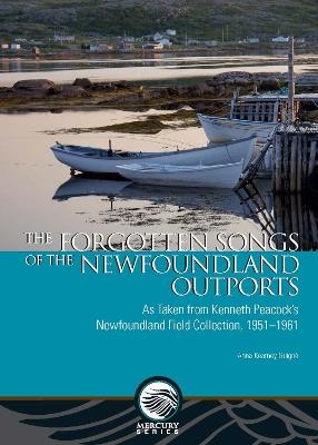 The Forgotten Songs of the Newfoundland Outports: As Taken from Kenneth Peacock's Newfoundland Field Collection, 1951-1961 - Anna Kearney Guigne - cover