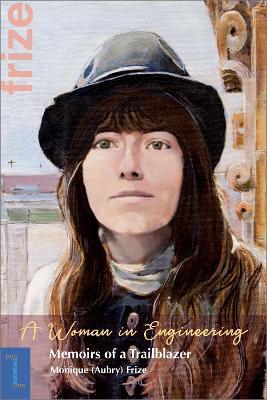 A Woman in Engineering: Memoirs of a Trailblazer. An Autobiography by Monique (Aubry) Frize - Monique Frize - cover