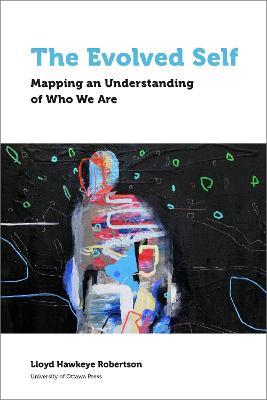 The Evolved Self: Mapping an Understanding of Who We Are - Lloyd Hawkeye Robertson - cover