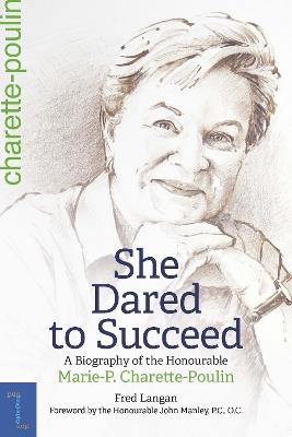 She Dared to Succeed: A Biography of the Honourable Marie-P. Charette-Poulin - Fred Langan - cover