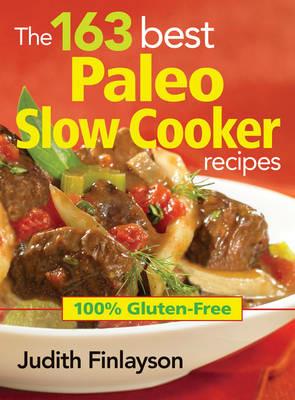 163 Best Paleo Slow Cooker Recipes: 100% Gluten Free - Judith Finlayson - cover