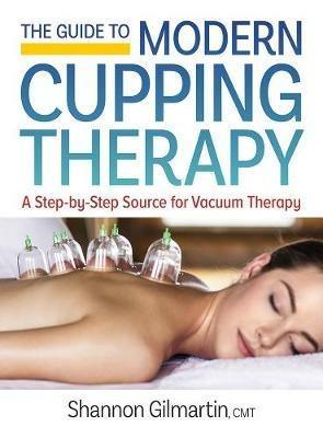 Guide to Modern Cupping Therapy: A Step-by-Step Source for Vacuum Therapy - Shannon Gilmartin - cover