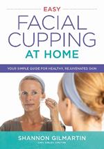 Easy Facial Cupping at Home: Your Simple Guide for Healthy, Rejuvenated Skin