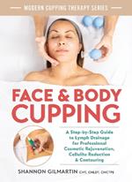 Face and Body Cupping: A Step-by-Step Guide to Lymph Drainage for Professional Cosmetic Rejuvenation, Cellulite Reduction and Contouring