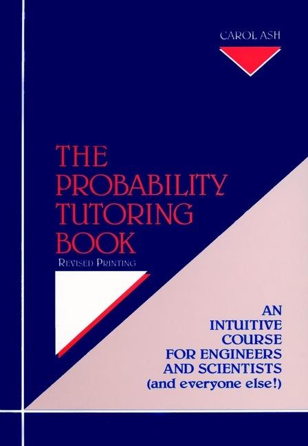 The Probability Tutoring Book: An Intuitive Course for Engineers and Scientists (and Everyone Else!) - Carol Ash - cover