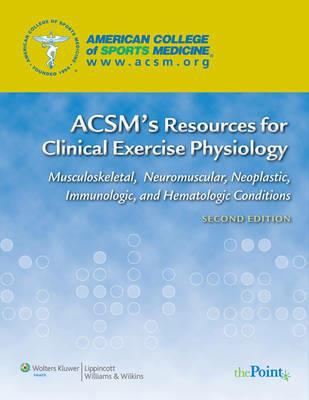 ACSM's Resources for Clinical Exercise Physiology: Musculoskeletal, Neuromuscular, Neoplastic, Immunologic and Hematologic Conditions - cover