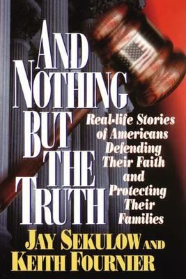 And Nothing But the Truth - Jay Sekulow,Keith Fournier - cover