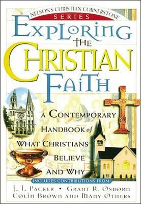 Exploring the Christian Faith: Nelson's Christian Cornerstone Series - J. I. Packer,Grant Osborn,Colin Brown - cover