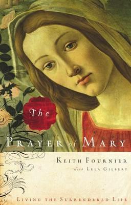 The Prayer of Mary: Living the Surrendered Life - Keith Fournier - cover