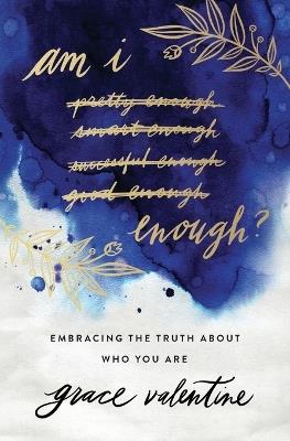 Am I Enough?: Embracing the Truth About Who You Are - Grace Valentine - cover