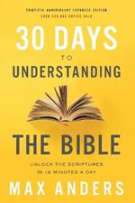 30 Days to Understanding the Bible, 30th Anniversary: Unlock the Scriptures in 15 minutes a day