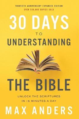 30 Days to Understanding the Bible, 30th Anniversary: Unlock the Scriptures in 15 minutes a day - Max Anders - cover