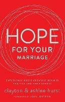 Hope for Your Marriage: Experience God's Greatest Desires for You and Your Spouse - Clayton Hurst,Ashlee Hurst - cover