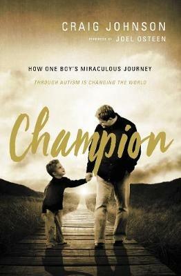 Champion: How One Boy's Miraculous Journey Through Autism Is Changing the World - Craig Johnson - cover