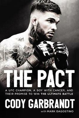 The Pact: A UFC Champion, a Boy with Cancer, and Their Promise to Win the Ultimate Battle - Cody Garbrandt - cover