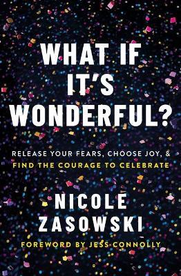 What If It's Wonderful?: Release Your Fears, Choose Joy, and Find the Courage to Celebrate - Nicole Zasowski - cover