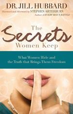 The Secrets Women Keep: What Women Hide and the Truth that Brings Them Freedom