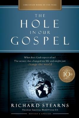 The Hole in Our Gospel 10th Anniversary Edition: What Does God Expect of Us? The Answer That Changed My Life and Might Just Change the World - Richard Stearns - cover