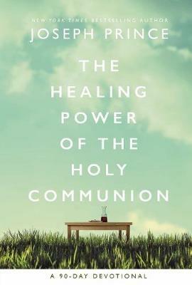 The Healing Power of the Holy Communion: A 90-Day Devotional - Joseph Prince - cover