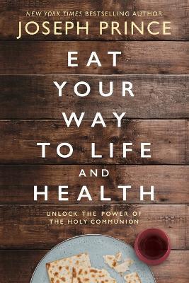 Eat Your Way to Life and Health: Unlock the Power of the Holy Communion - Joseph Prince - cover