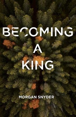 Becoming a King: The Path to Restoring the Heart of a Man - Morgan Snyder - cover