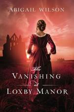 The Vanishing at Loxby Manor: A Regency Mystery