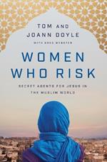 Women Who Risk: Secret Agents for Jesus in the Muslim World