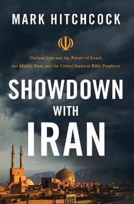 Showdown with Iran: Nuclear Iran and the Future of Israel, the Middle East, and the United States in Bible Prophecy - Mark Hitchcock - cover