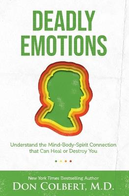 Deadly Emotions: Understand the Mind-Body-Spirit Connection that Can Heal or Destroy You - Don Colbert - cover