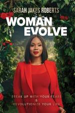 Woman Evolve: Break Up with Your Fears and   Revolutionize Your Life