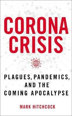 Corona Crisis: Plagues, Pandemics, and the Coming Apocalypse - Mark Hitchcock - cover