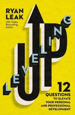 Leveling Up: 12 Questions to Elevate Your Personal and Professional Development - Ryan Leak - cover