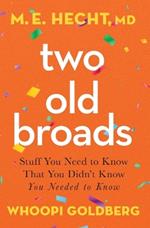 Two Old Broads: Stuff You Need to Know That You Didn’t Know You Needed to Know