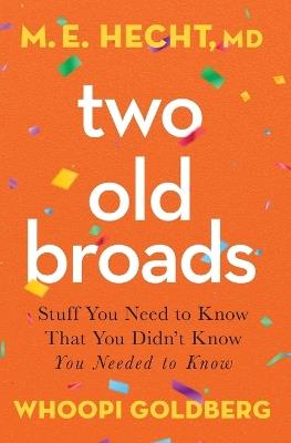 Two Old Broads: Stuff You Need to Know That You Didn’t Know You Needed to Know - M. E. Hecht,Whoopi Goldberg - cover