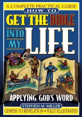 How To Get the Bible Into My Life: Putting God's Word Into Action - Stephen M. Miller - cover