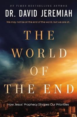 The World of the End: How Jesus' Prophecy Shapes Our Priorities - David Jeremiah - cover