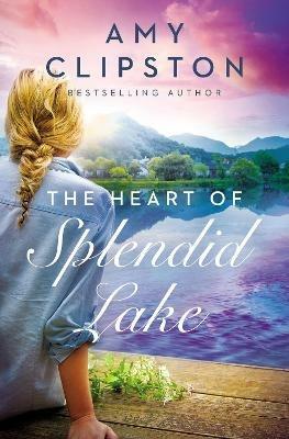 The Heart of Splendid Lake: A Sweet Romance - Amy Clipston - cover