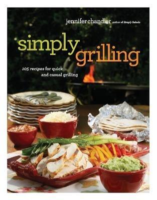 Simply Grilling: 105 Recipes for Quick and Casual Grilling - Jennifer Chandler - cover