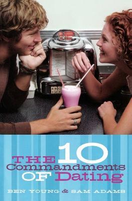 The Ten Commandments of Dating: Student Edition - Ben Young,Samuel Adams - cover