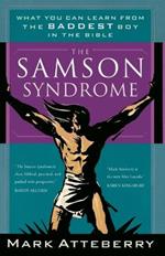 The Samson Syndrome: What You Can Learn from the Baddest Boy in the Bible