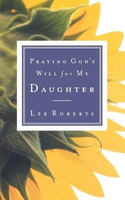 Praying God's Will for My Daughter - Lee Roberts - cover