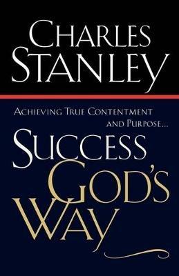 Success God's Way: Achieving True Contentment and Purpose - Charles F. Stanley - cover