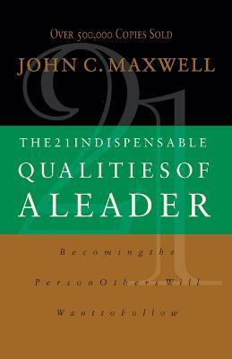 The 21 Indispensable Qualities of a Leader: Becoming the Person Others Will Want to Follow  ITPE - John C. Maxwell - cover