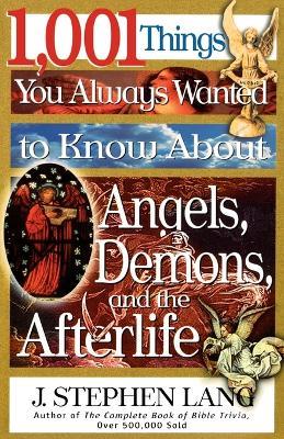 1,001 Things You Always Wanted to Know About Angels, Demons, and the Afterlife - J. Stephen Lang - cover