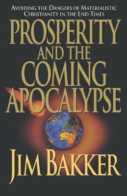 Prosperity and the Coming Apocalyspe - Ken Abraham,Jim Bakker - cover