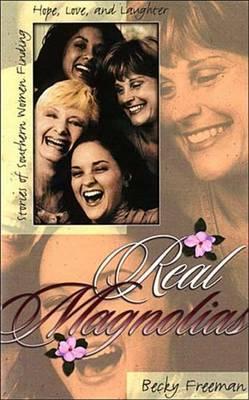 Real Magnolias: Stories of Southern Women Finding Hope, Love, and Laughter - Becky Freeman - cover