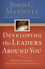 Developing the Leaders Around You: How to Help Others Reach Their Full Potential